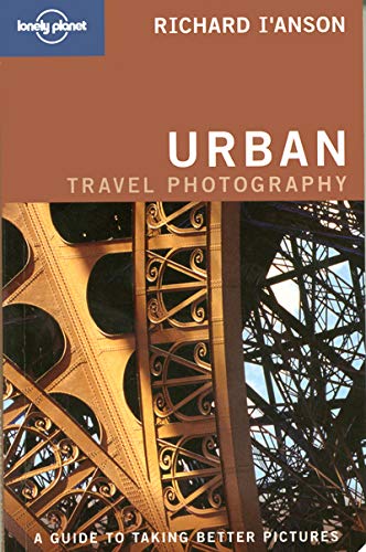 Lonely Planet Urban Photography: A Guide to Taking Better Pictures (9781740595407) by L'Anson, Richard