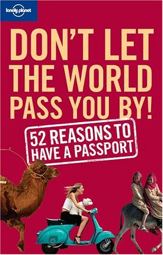 Stock image for Don't Let the World Pass You by: 52 Reasons to Have a Passport for sale by ThriftBooks-Atlanta