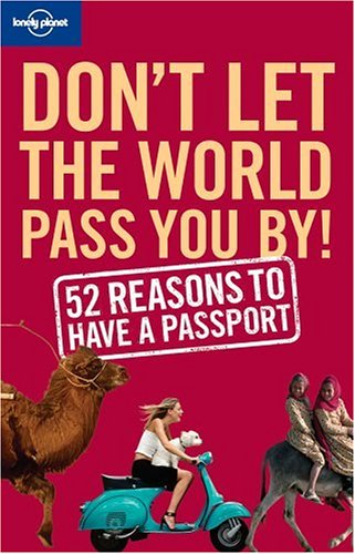 Stock image for Don't Let the World Pass You by: 52 Reasons to Have a Passport for sale by ThriftBooks-Dallas