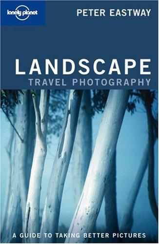 Lonely Planet Landscape Photography: A Guide to Taking Better Pictures (9781740596695) by Eastway, Peter