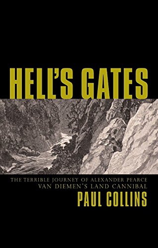 Hell's Gates: The Terrible Journey of Alexander Pearce, Van Diemen's Land Cannibal.