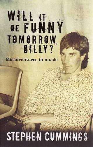 Will It Be Funny Tomorrow, Billy?: Misadventures In Music (9781740666435) by Cummings, Stephen