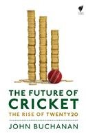 Future Of Cricket: The Rise Of Twenty20 (9781740666657) by Buchanan, John