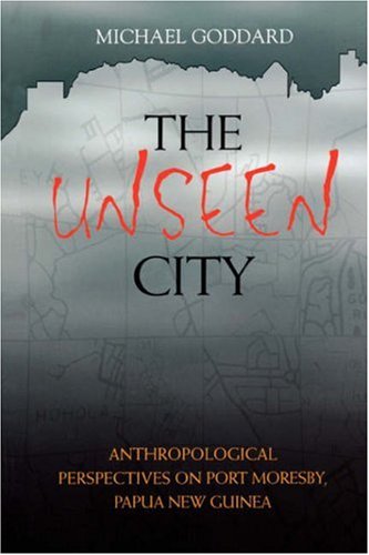 Unseen City: Anthropological Perspectives On Port Moresby, Papua New Guinea (9781740761345) by Goddard, Michael