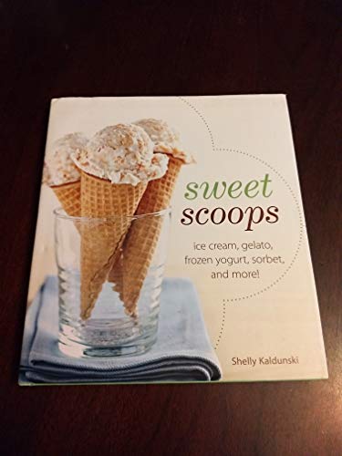 Stock image for Sweet Scoops: Ice Cream, Gelato, Frozen Yogurt, Sorbet, and More! by Shelly Kaldunski (2009) Hardcover for sale by SecondSale