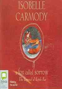 A Fox Called Sorrow (The Legend of Little Fur) (9781740938150) by Carmody, Isobelle