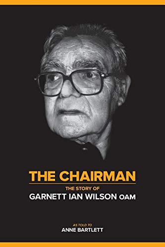 The Chairman: The Story of Garnett Ian Wilson (9781740970488) by Garnett Ian Wilson; Anne Bartlett