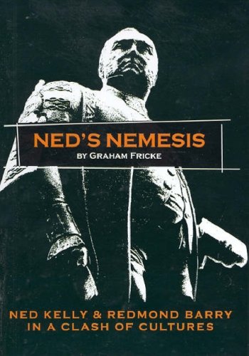 Ned's Nemesis: Ned Kelly and Redmond Barry in a Clash of Cultures (9781740970914) by Graham Fricke