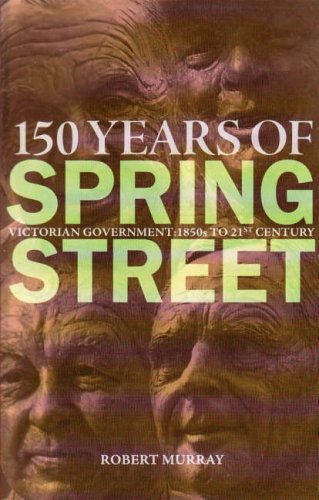 150 Years of Spring Street: Victorian Government 1850s to 21st Century (9781740971331) by Robert Murray