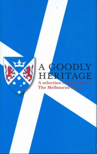 Stock image for A GOODLY HERITAGE: A SELECTION OF SPEECHES TO MELBOURNE SCOTS for sale by Camilla's Bookshop