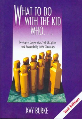 What to Do with the Kid Who...: Developing Cooperation, Self Discipline, and Responsibility in the Classroom (9781741014297) by Burke, Kay