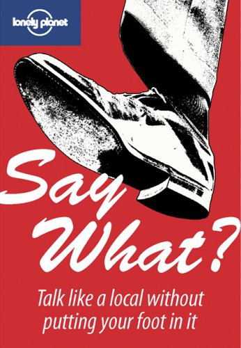 Say What?: Talk Like A Local Without Putting Your Foot in It (9781741044546) by Callan, Lou