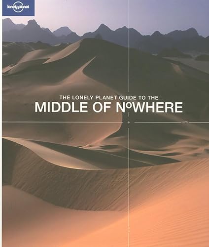 The Lonely Planet Guide to The Middle of Nowhere (General Pictorial) (9781741047844) by Lonely Planet Publications