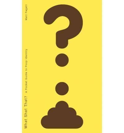 9781741106008: [WHAT SHAT THAT?: A POCKET GUIDE TO POOP IDENTITY BY (AUTHOR)PAGETT, MATT]WHAT SHAT THAT?: A POCKET GUIDE TO POOP IDENTITY[PAPERBACK]09-01-2007
