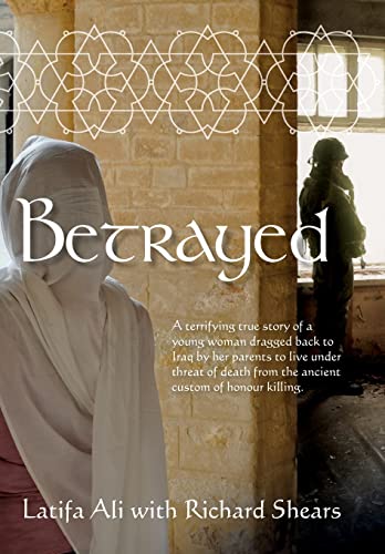 Beispielbild fr Betrayed: A terrifying true story of a young woman dragged back to Iraq by her parents to live under threat of death from the ancient custom of honour killing zum Verkauf von Half Price Books Inc.