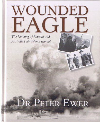 Beispielbild fr Wounded Eagle. The Bombing of Darwin and Australia's Air Defence Scandal. zum Verkauf von Lawrence Jones Books