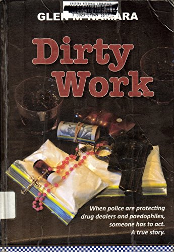 Dirty Work : When Police are Protecting Drug Dealers and Paedophiles Someone has to Act: A True S...