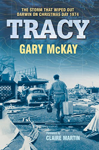 Tracy: The Storm that Wiped Out Darwin on Christmas Day 1974 (9781741144499) by McKay, Gary