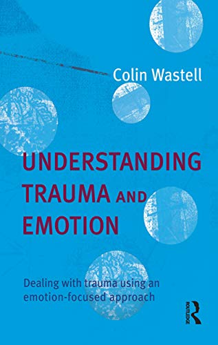 Stock image for Understanding Trauma and Emotion: Dealing with trauma using an emotion-focused approach for sale by Blackwell's