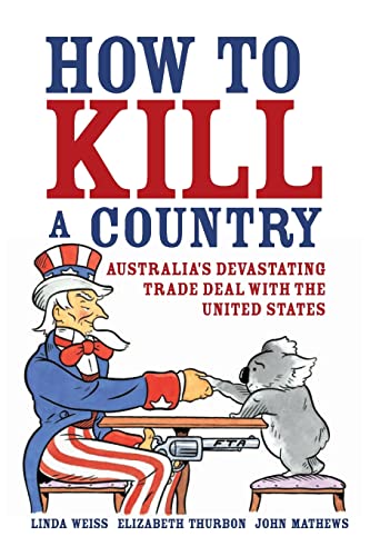 Stock image for How to Kill a Country: Australia's Devastating Trade Deal with the United States for sale by GF Books, Inc.