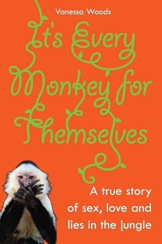 9781741148596: It's Every Monkey For Themselves: A true story of sex, love and lies in the jungle [Lingua Inglese]