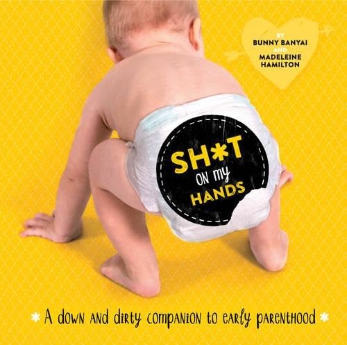 Imagen de archivo de Sh*t on My Hands : A Down and Dirty Companion to Early Parenthood a la venta por Better World Books Ltd