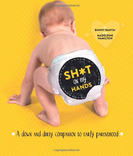 Imagen de archivo de Sh*t on My Hands : A down and Dirty Companion to Early Parenthood a la venta por Better World Books