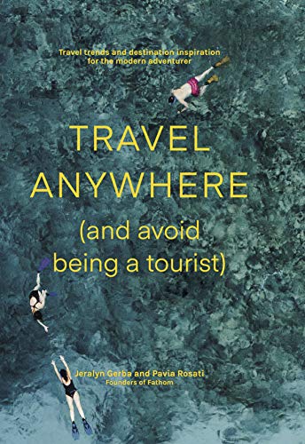 Beispielbild fr Travel Anywhere (and Avoid Being a Tourist) : Travel Trends and Destination Inspiration for the Modern Adventurer zum Verkauf von Better World Books