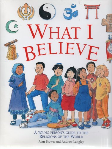 What I Believe: A Young Person's Guide to the Religions of the World (9781741242126) by Alan Brown; Andrew Langley