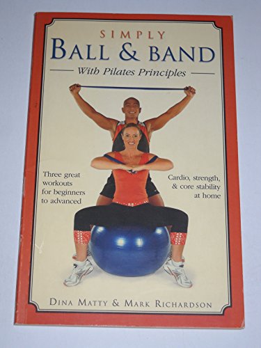 Beispielbild fr Simply Ball and Band; With Pilates Principles: Three Great Workouts For Beginners To Advanced Cardio, Strength and Core Stability At Home (Hinkler Edition) zum Verkauf von Brit Books