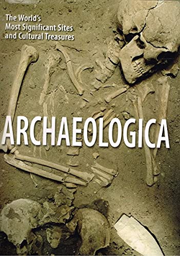 Imagen de archivo de Archaeologica. The World's Most Significant Sites And Cultural Treasures a la venta por Rons Bookshop (Canberra, Australia)