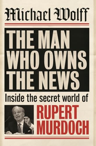 9781741666816: The Man Who Owns The News: Inside The Secret World Of Rupert Murdoch