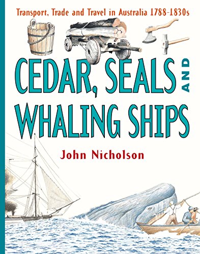 Cedar, Seals and Whaling Ships: Transport, Trade and Travel in Australia 1788-1830s (Transport, Trade and Travel in Australia S.) (9781741750034) by John Nicholson