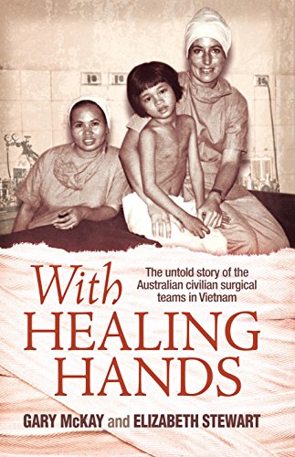 Stock image for With Healing Hands: The Untold Story of the Australian Civilian Surgical Teams in Vietnam for sale by WorldofBooks