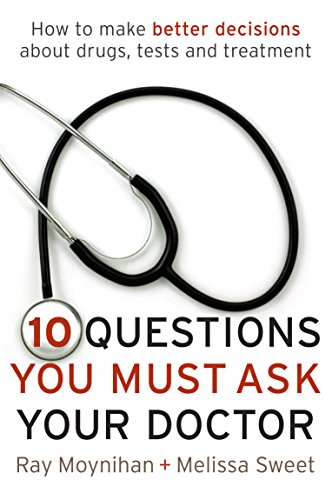 Beispielbild fr Ten Questions You Must Ask Your Doctor: How to make better decisions about drugs, tests and treatments zum Verkauf von Reuseabook