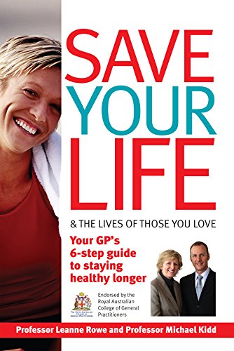 Stock image for Save Your Life and the Lives of Those You Love: Your GP's 6-step guide to staying healthy longer [Jul 01, 2007] Kidd, Dr Michael and Rowe, Dr Leanne for sale by Devils in the Detail Ltd
