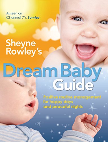Stock image for Sheyne Rowley's Dream Baby Guide: Positive Routine Management For Happy Days and Peaceful Nights for sale by The Book Garden