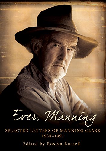 Ever, Manning: Selected Letters of Manning Clark 1938-1991