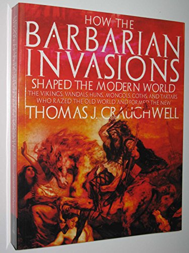 9781741755688: How the Barbarian Invasions Shaped the Modern World: The Vikings, Vandals, Hans, Mongols, Goths and Tartars Who Razed the Old World and Formed the New
