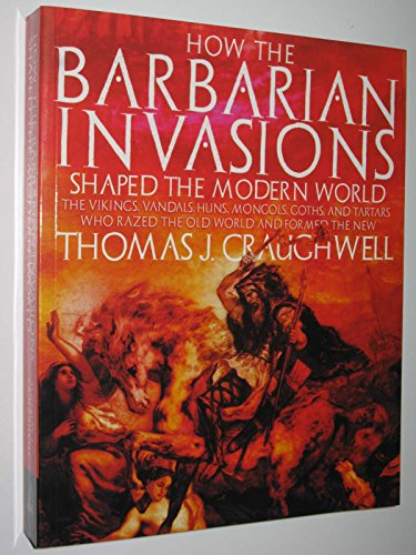 9781741755688: How The Barbarian Invasions Shaped The Modern World: The Vikings, Vandals, Hans, Mogols, Goths And Tartars Who Razed The Old World And Formed The New