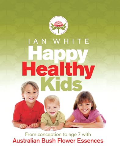 Happy Healthy Kids: From Conception to Age 7 with Australian Bush Flower Essences (9781741756630) by White, Ian