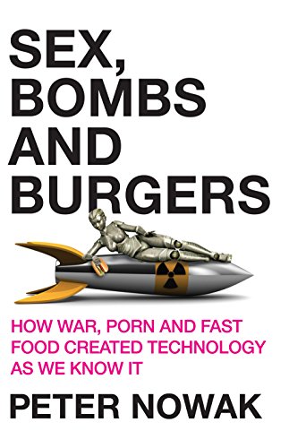 Beispielbild fr Sex, Bombs and Burgers: How War, Porn and Fast Food Created Technology as We Know it zum Verkauf von Reuseabook