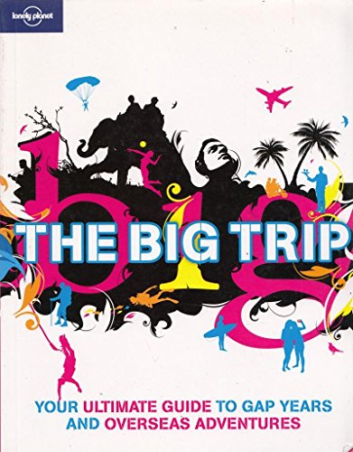 Imagen de archivo de Lonely Planet the Big Trip: Your Ultimate Guide to Gap Years and Overseas Adventures a la venta por ThriftBooks-Atlanta