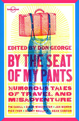9781741795240: By the Seat of My Pants: Humorous Tales of Travel and Misadventure (Lonely Planet Travel Literature)