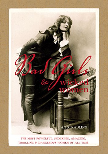 Imagen de archivo de Bad Girls and Wicked Women: The Most Powerful, Shocking, Amazing, Thrilling and Dangerous Women of All Time a la venta por WorldofBooks