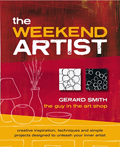 Stock image for The Weekend Artist: Creative Inspiration, Techniques and Simple Projects Designed to Unleash Your Inner Artist for sale by WorldofBooks