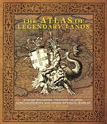 Stock image for The Atlas of Legendary Lands: Fabled Kingdoms, Phantom Islands, Lost Continents and Other Mythical Worlds for sale by BMV Bloor