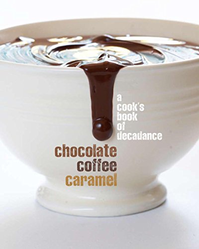 Beispielbild fr A Cook's Book of Decadence: Chocolate Coffee Caramel zum Verkauf von WorldofBooks