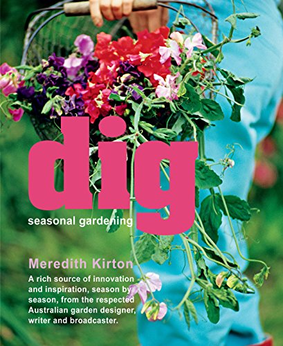9781741965605: Dig: Seasonal Gardening - a Rich Source of Innovation and Inspiration, Season by Season, from the Respected Australian Garden Designer, Writer and Broadcaster.