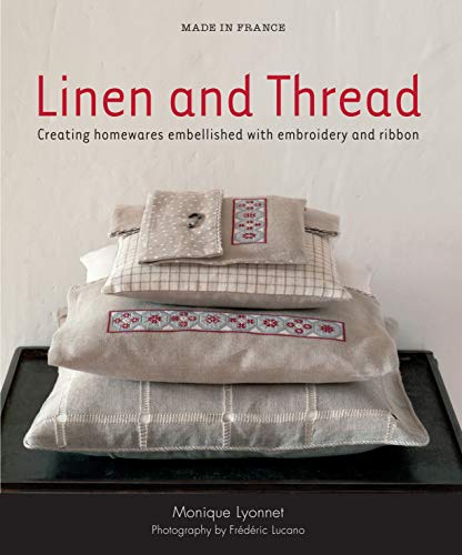 Stock image for Made in France: Linen and Thread: Creating Homewares Embellished with Embroidery and Ribbon for sale by WorldofBooks